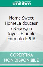 Home Sweet HomeLa douceur d'un foyer. E-book. Formato EPUB ebook di Eva Baldaras