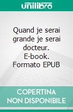 Quand je serai grande je serai docteur. E-book. Formato EPUB