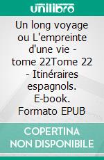 Un long voyage ou L'empreinte d'une vie - tome 22Tome 22 - Itinéraires espagnols. E-book. Formato EPUB ebook