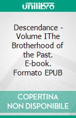 Descendance - Volume IThe Brotherhood of the Past. E-book. Formato EPUB ebook