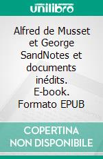 Alfred de Musset et George SandNotes et documents inédits. E-book. Formato EPUB