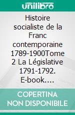 Histoire socialiste de la Franc contemporaine 1789-1900Tome 2 La Législative 1791-1792. E-book. Formato EPUB ebook di Jean Jaurès