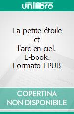 La petite étoile et l'arc-en-ciel. E-book. Formato EPUB ebook