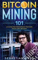 Bitcoin Mining 101La guida per principianti per fare soldi con i Bitcoin. E-book. Formato EPUB ebook