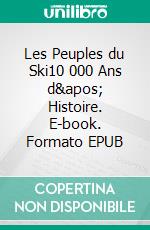 Les Peuples du Ski10 000 Ans d&apos; Histoire. E-book. Formato EPUB ebook