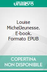 Louise MichelJeunesse. E-book. Formato EPUB