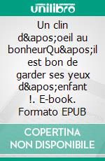 Un clin d'oeil au bonheurQu'il est bon de garder ses yeux d'enfant !. E-book. Formato EPUB ebook di Sophie Bouron