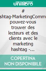 # Hashtag-MarketingComment pouvez-vous trouver des lecteurs et des clients avec le marketing hashtag - Simple, rapide, gratuit!. E-book. Formato EPUB ebook