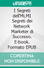 I Segreti dell'MLMI Segreti dei Network Marketer di Successo. E-book. Formato EPUB ebook