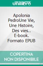 Apolonia  PedroUne Vie, Une Histoire, Des vies.. E-book. Formato EPUB