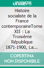 Histoire socialiste de la France contemporaineTome XII : La Troisième République 1871-1900, La Conclusion: Le Bilan social du XIXème siècle. E-book. Formato EPUB ebook