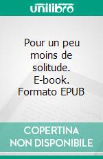 Pour un peu moins de solitude. E-book. Formato EPUB ebook