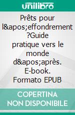 Prêts pour l&apos;effondrement ?Guide pratique vers le monde d&apos;après. E-book. Formato EPUB ebook