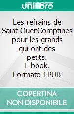 Les refrains de Saint-OuenComptines pour les grands qui ont des petits. E-book. Formato EPUB ebook