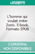 L'homme qui voulait imiter Zorro. E-book. Formato EPUB ebook di Joël Pelé