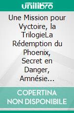 Une Mission pour Vyctoire, la TrilogieLa Rédemption du Phoenix, Secret en Danger, Amnésie Finale. E-book. Formato EPUB ebook di Marjolaine Bouvier