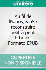 Au fil de l&apos;eauSe reconstruire petit à petit. E-book. Formato EPUB