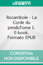 Rocambole - La Corde du penduTome I. E-book. Formato EPUB ebook di Pierre Alexis Ponson du Terrail