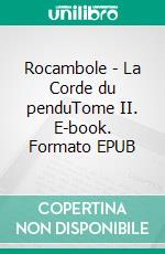 Rocambole - La Corde du penduTome II. E-book. Formato EPUB ebook di Pierre Alexis Ponson du Terrail