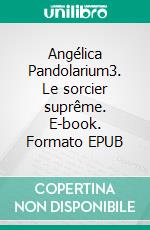 Angélica Pandolarium3. Le sorcier suprême. E-book. Formato EPUB ebook