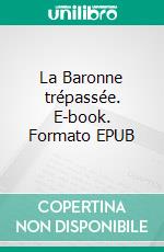 La Baronne trépassée. E-book. Formato EPUB ebook di Pierre Alexis Ponson du Terrail