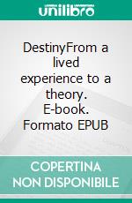 DestinyFrom a lived experience to a theory. E-book. Formato EPUB ebook