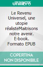 Le Revenu Universel, une utopie réalisteMaitrisons notre avenir. E-book. Formato EPUB ebook