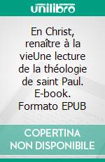 En Christ, renaître à la vieUne lecture de la théologie de saint Paul. E-book. Formato EPUB ebook