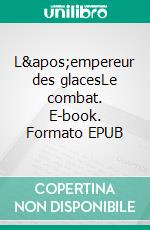 L&apos;empereur des glacesLe combat. E-book. Formato EPUB