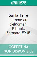 Sur la Terre comme au cielRoman. E-book. Formato EPUB ebook