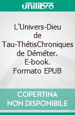 L'Univers-Dieu de Tau-ThétisChroniques de Déméter. E-book. Formato EPUB ebook di Patrice Martinez