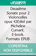 Deuxième Sonate pour 2 Violoncelles opus 43Edité par Micheline Cumant. E-book. Formato EPUB ebook