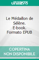 Le Médaillon de Sélène. E-book. Formato EPUB ebook di Aurélie Swan