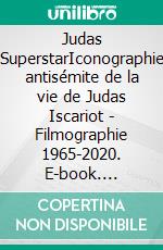 Judas SuperstarIconographie antisémite de la vie de Judas Iscariot - Filmographie 1965-2020. E-book. Formato EPUB ebook