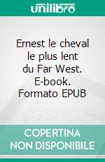 Ernest le cheval le plus lent du Far West. E-book. Formato EPUB ebook