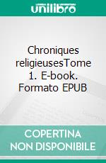 Chroniques religieusesTome 1. E-book. Formato EPUB ebook