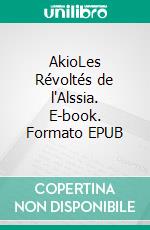 AkioLes Révoltés de l'Alssia. E-book. Formato EPUB ebook