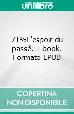 71%L'espoir du passé. E-book. Formato EPUB ebook