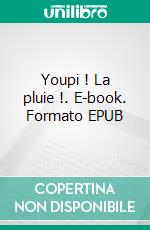 Youpi ! La pluie !. E-book. Formato EPUB ebook