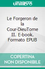 Le Forgeron de la Cour-DieuTome II. E-book. Formato EPUB ebook di Pierre Alexis Ponson du Terrail