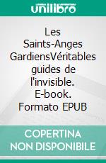 Les Saints-Anges GardiensVéritables guides de l'invisible. E-book. Formato EPUB ebook