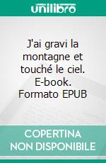 J'ai gravi la montagne et touché le ciel. E-book. Formato EPUB ebook