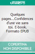 Quelques pages...Confidences d'une vie sans toi. E-book. Formato EPUB ebook
