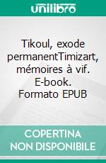 Tikoul, exode permanentTimizart, mémoires à vif. E-book. Formato EPUB