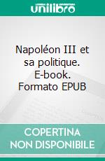 Napoléon III et sa politique. E-book. Formato EPUB ebook di Pierre de la Gorce