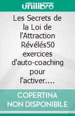 Les Secrets de la Loi de l'Attraction Révélés50 exercices d'auto-coaching pour l'activer. E-book. Formato EPUB ebook di Nolan Santos