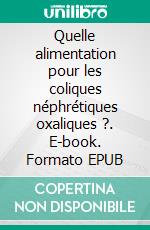 Quelle alimentation pour les coliques néphrétiques oxaliques ?. E-book. Formato EPUB ebook