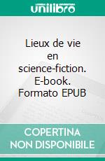 Lieux de vie en science-fiction. E-book. Formato EPUB ebook