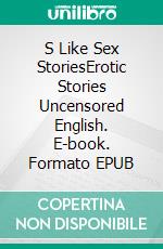 S Like Sex StoriesErotic Stories Uncensored English. E-book. Formato EPUB ebook di Ewa Heart