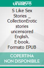 S Like Sex Stories _ CollectionErotic stories uncensored English. E-book. Formato EPUB ebook di Ewa Heart